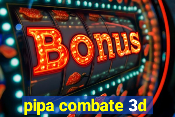 pipa combate 3d